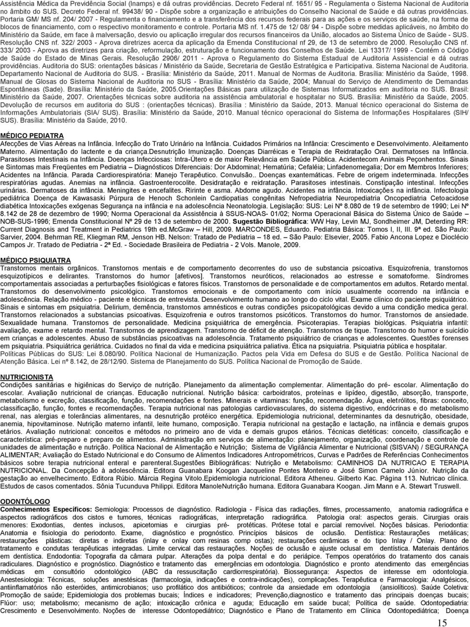 99438/ 90 - Dispõe sobre a organização e atribuições do Conselho Nacional de Saúde e dá outras providências. Portaria GM/ MS nf.