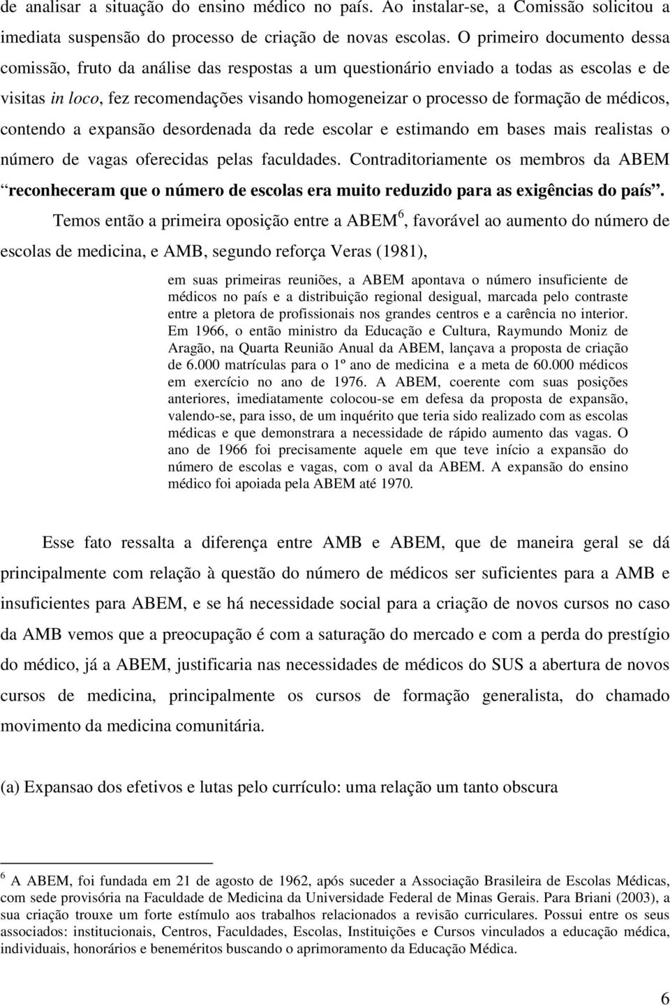 médicos, contendo a expansão desordenada da rede escolar e estimando em bases mais realistas o número de vagas oferecidas pelas faculdades.