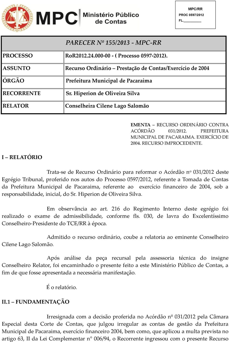 Hiperion de Oliveira Silva Conselheira Cilene Lago Salomão EMENTA RECURSO ORDINÁRIO CONTRA ACÓRDÃO 031/2012. PREFEITURA MUNICIPAL DE PACARAIMA. EXERCÍCIO DE 2004. RECURSO IMPROCEDENTE.