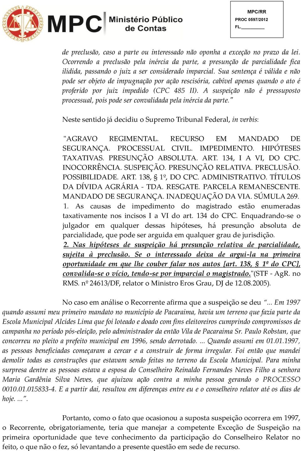 Sua sentença é válida e não pode ser objeto de impugnação por ação rescisória, cabível apenas quando o ato é proferido por juiz impedido (CPC 485 II).