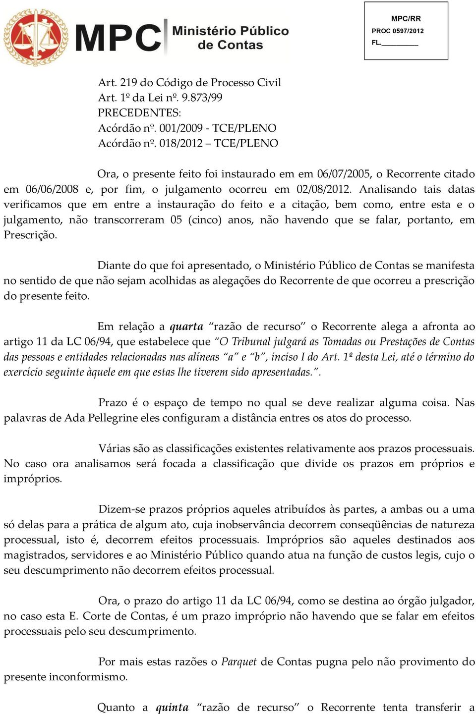 Analisando tais datas verificamos que em entre a instauração do feito e a citação, bem como, entre esta e o julgamento, não transcorreram 05 (cinco) anos, não havendo que se falar, portanto, em