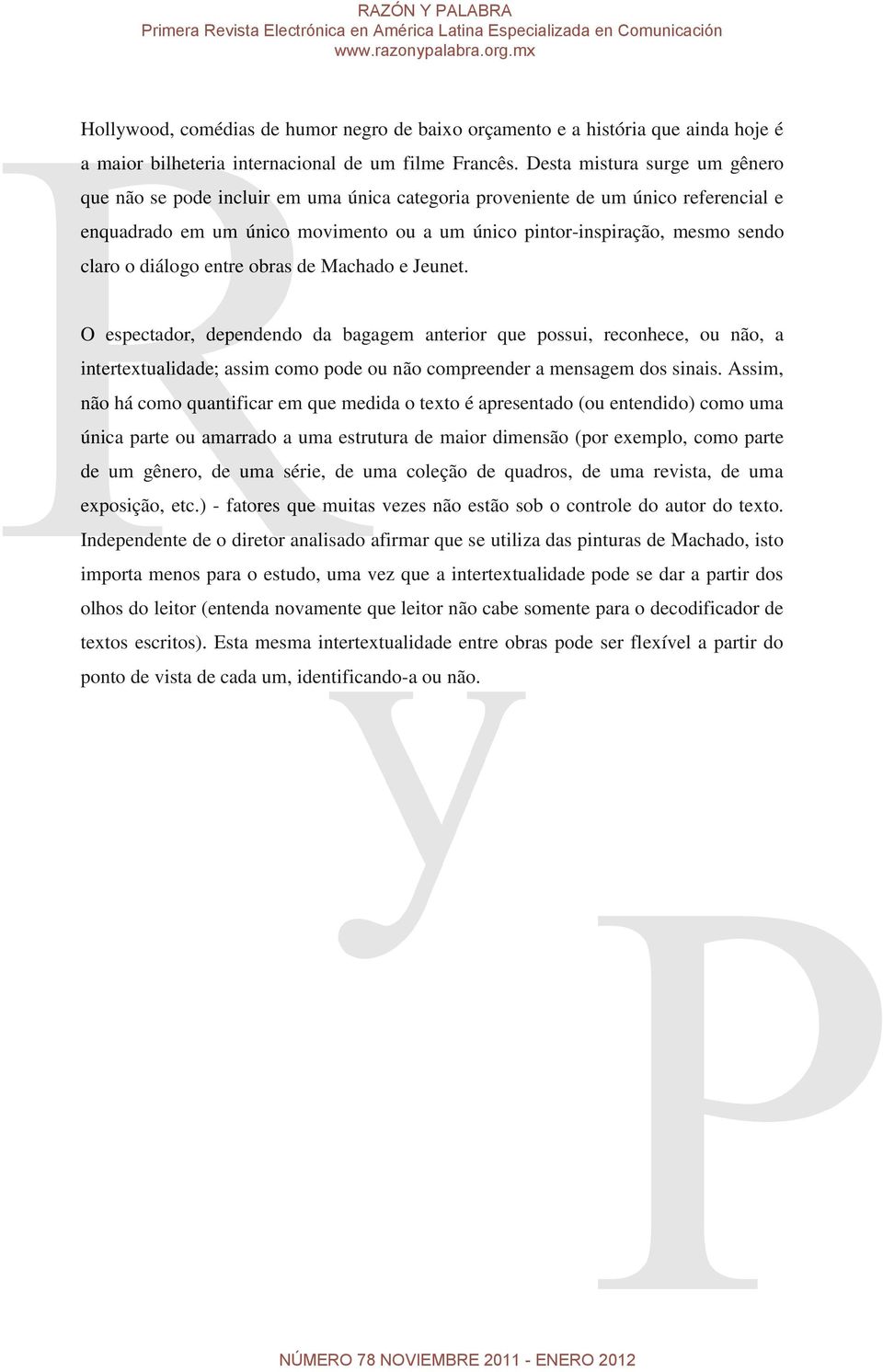 o diálogo entre obras de Machado e Jeunet. O espectador, dependendo da bagagem anterior que possui, reconhece, ou não, a intertextualidade; assim como pode ou não compreender a mensagem dos sinais.