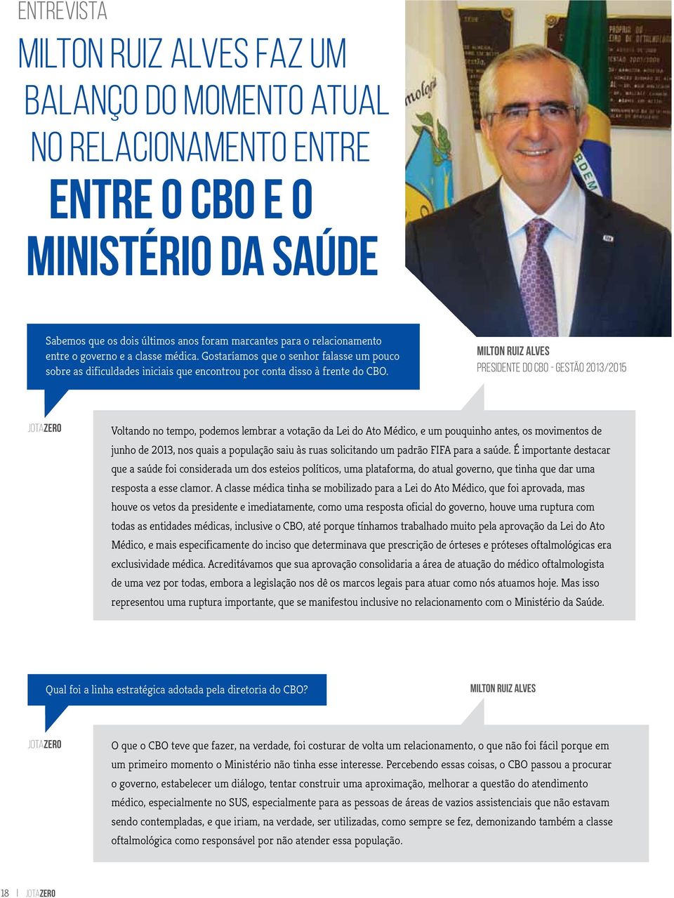 Milton Ruiz Alves Presidente do CBO - Gestão 2013/2015 JOTAZERO Voltando no tempo, podemos lembrar a votação da Lei do Ato Médico, e um pouquinho antes, os movimentos de junho de 2013, nos quais a