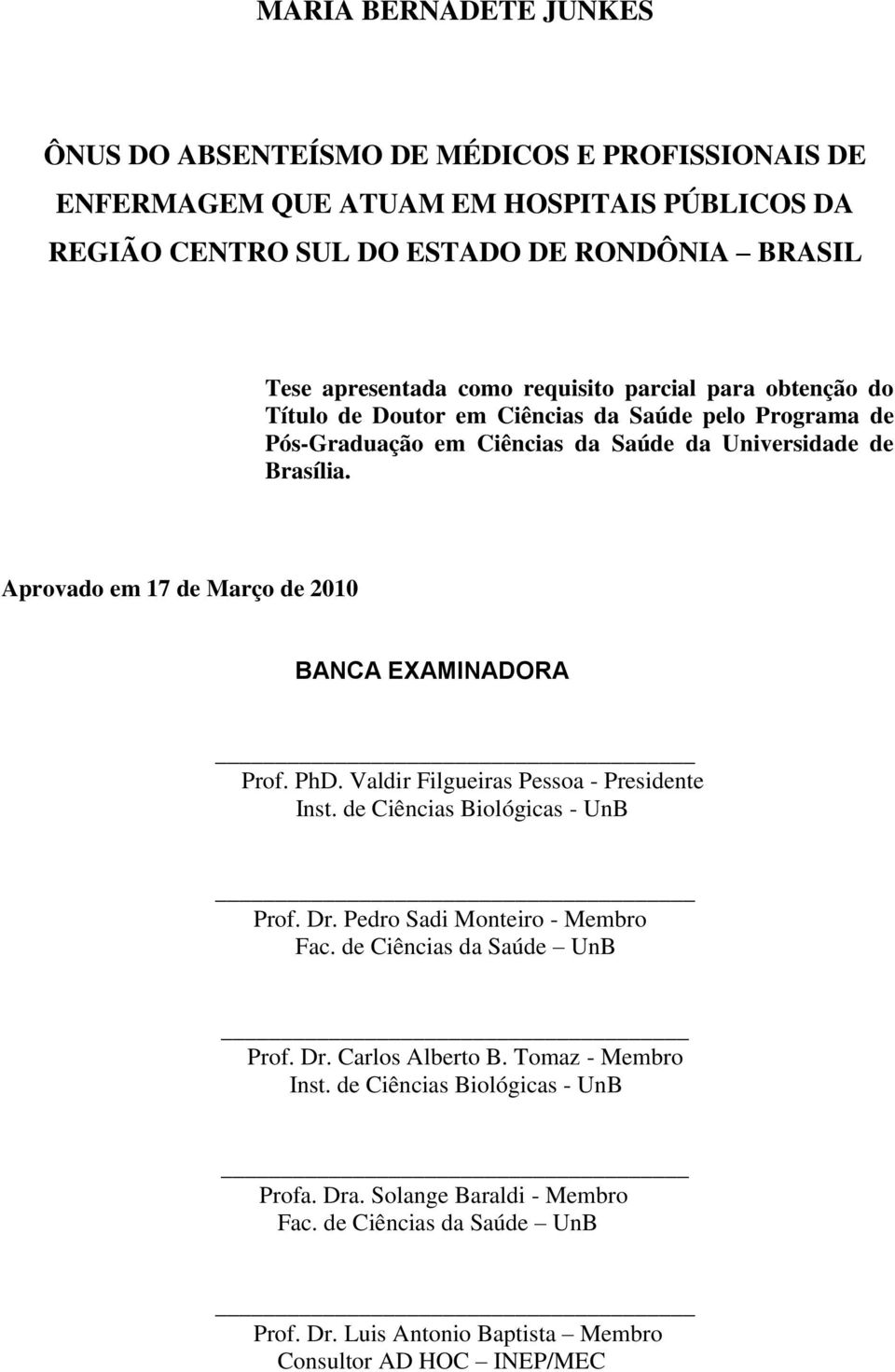 Aprovado em 17 de Março de 2010 BANCA EXAMINADORA Prof. PhD. Valdir Filgueiras Pessoa - Presidente Inst. de Ciências Biológicas - UnB Prof. Dr. Pedro Sadi Monteiro - Membro Fac.