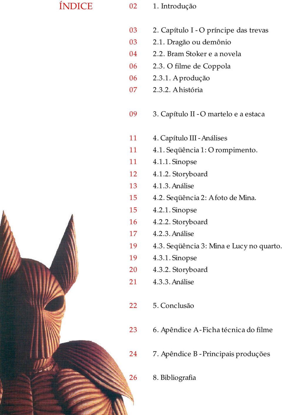 1.3. Análise 15 4.2. Seqüência 2: A foto de Mina. 15 4.2.1. Sinopse 16 4.2.2. Storyboard 17 4.2.3. Análise 19 4.3. Seqüência 3: Mina e Lucy no quarto. 19 4.3.1. Sinopse 20 4.