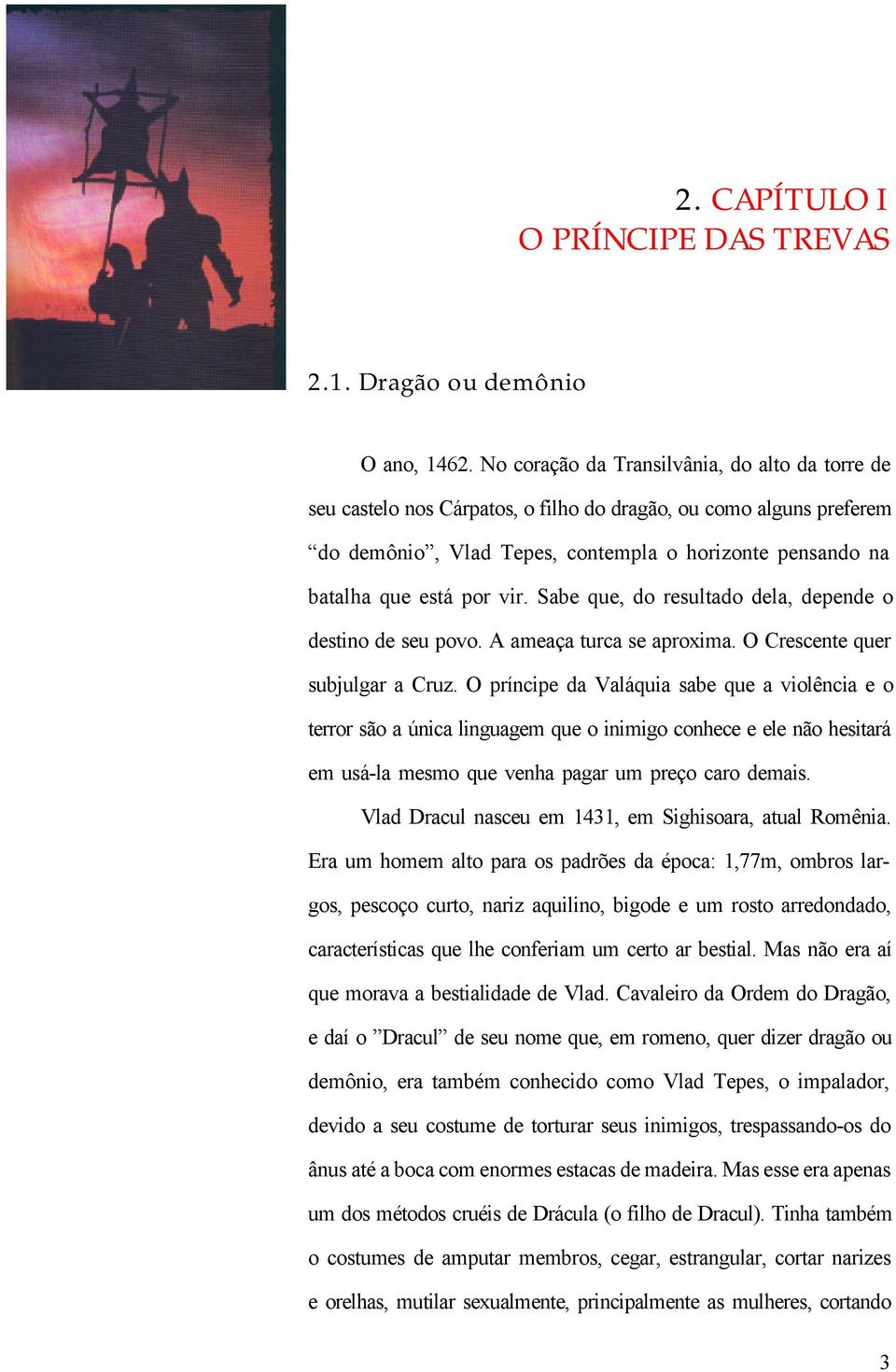 Sabe que, do resultado dela, depende o destino de seu povo. A ameaça turca se aproxima. O Crescente quer subjulgar a Cruz.