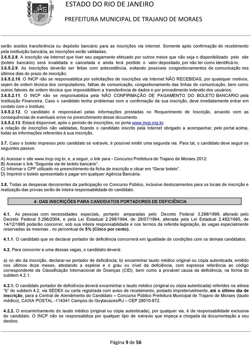 depositado, por não ter como identificá-lo; 3.6.5.2.9. As inscrições deverão ser feitas com antecedência, evitando possíveis congestionamentos de comunicação nos últimos dias do prazo de inscrição; 3.