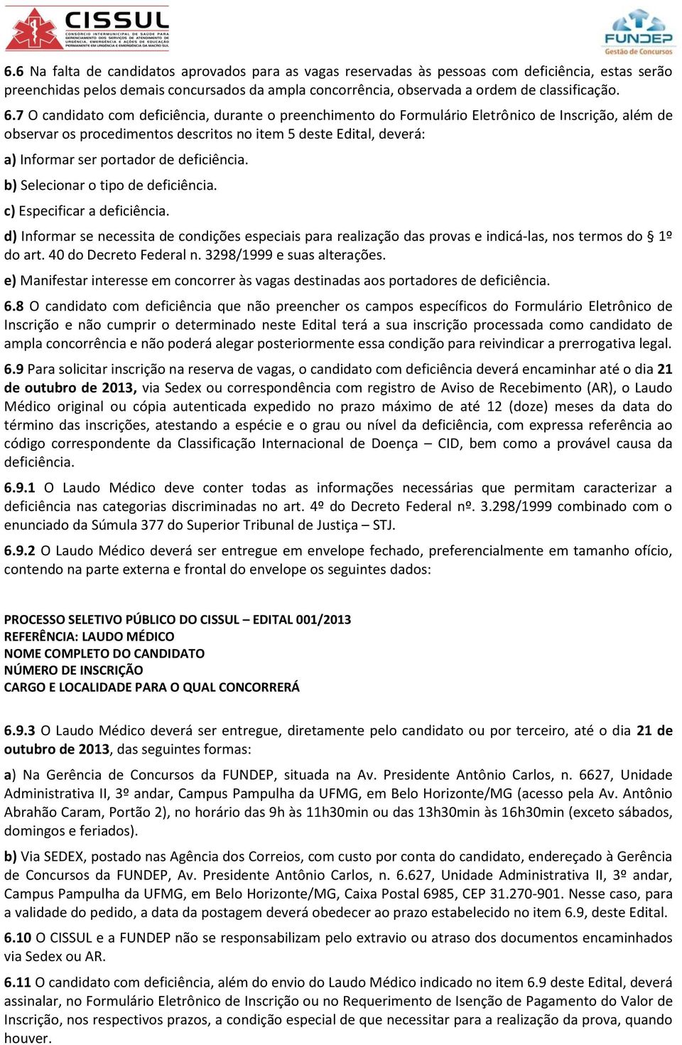 deficiência. b) Selecionar o tipo de deficiência. c) Especificar a deficiência. d) Informar se necessita de condições especiais para realização das provas e indicá-las, nos termos do 1º do art.