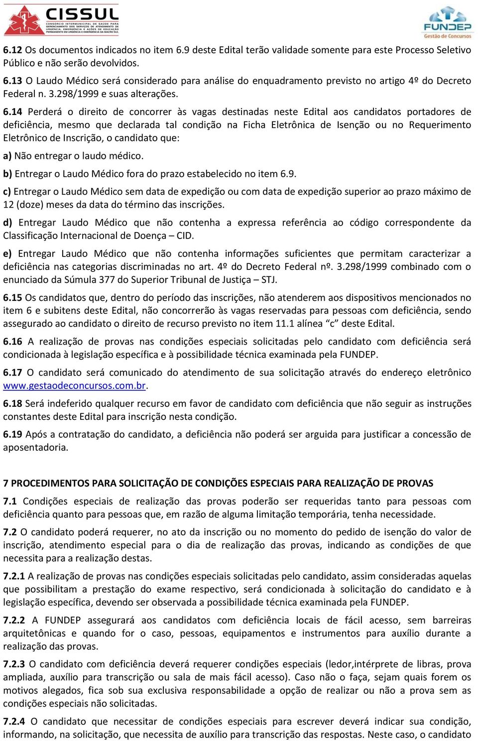 14 Perderá o direito de concorrer às vagas destinadas neste Edital aos candidatos portadores de deficiência, mesmo que declarada tal condição na Ficha Eletrônica de Isenção ou no Requerimento