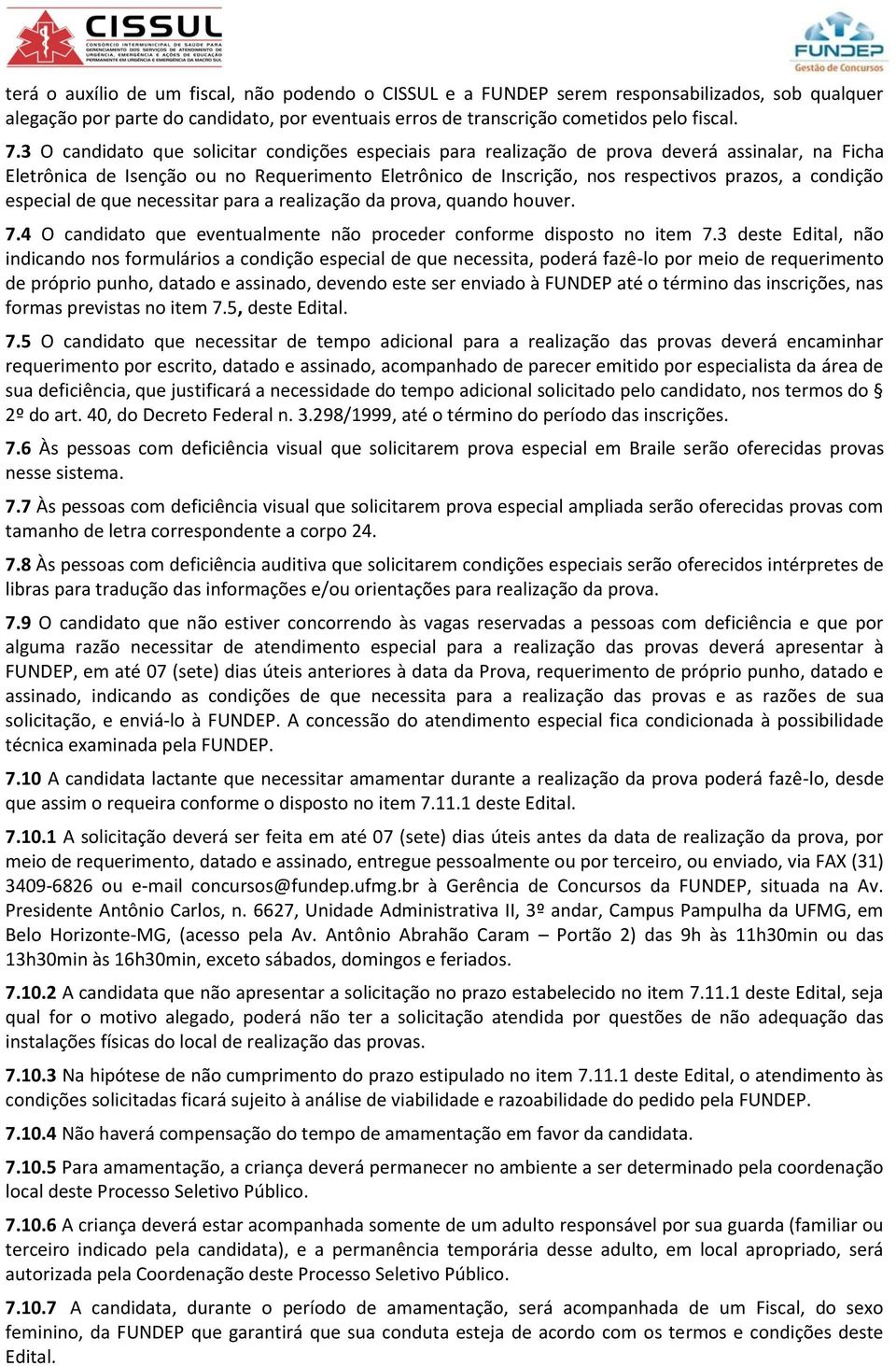 condição especial de que necessitar para a realização da prova, quando houver. 7.4 O candidato que eventualmente não proceder conforme disposto no item 7.