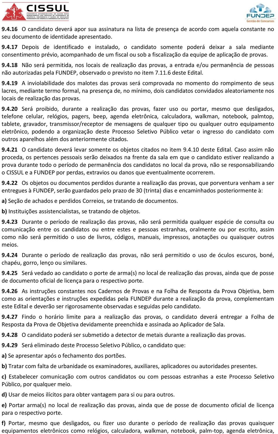 inviolabilidade dos malotes das provas será comprovada no momento do rompimento de seus lacres, mediante termo formal, na presença de, no mínimo, dois candidatos convidados aleatoriamente nos locais