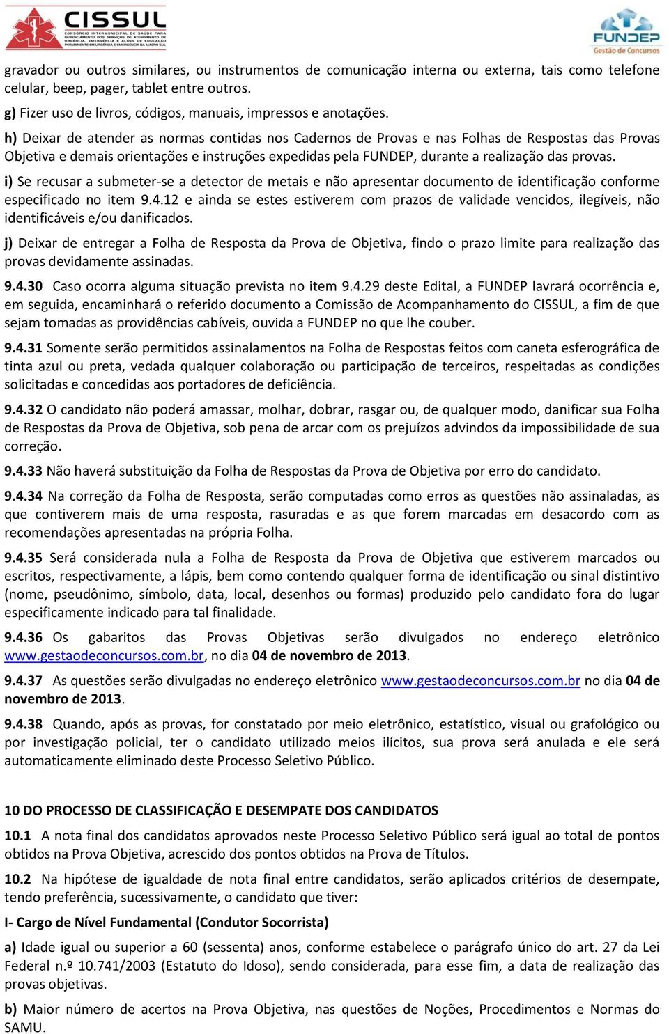 h) Deixar de atender as normas contidas nos Cadernos de Provas e nas Folhas de Respostas das Provas Objetiva e demais orientações e instruções expedidas pela FUNDEP, durante a realização das provas.