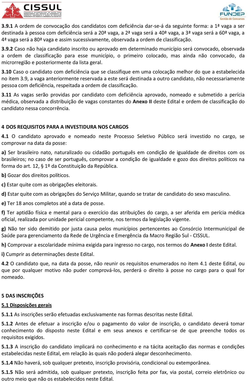 2 Caso não haja candidato inscrito ou aprovado em determinado município será convocado, observada a ordem de classificação para esse município, o primeiro colocado, mas ainda não convocado, da