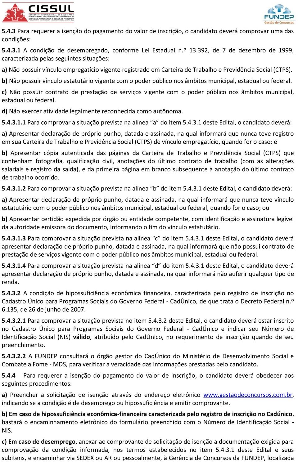 b) Não possuir vínculo estatutário vigente com o poder público nos âmbitos municipal, estadual ou federal.