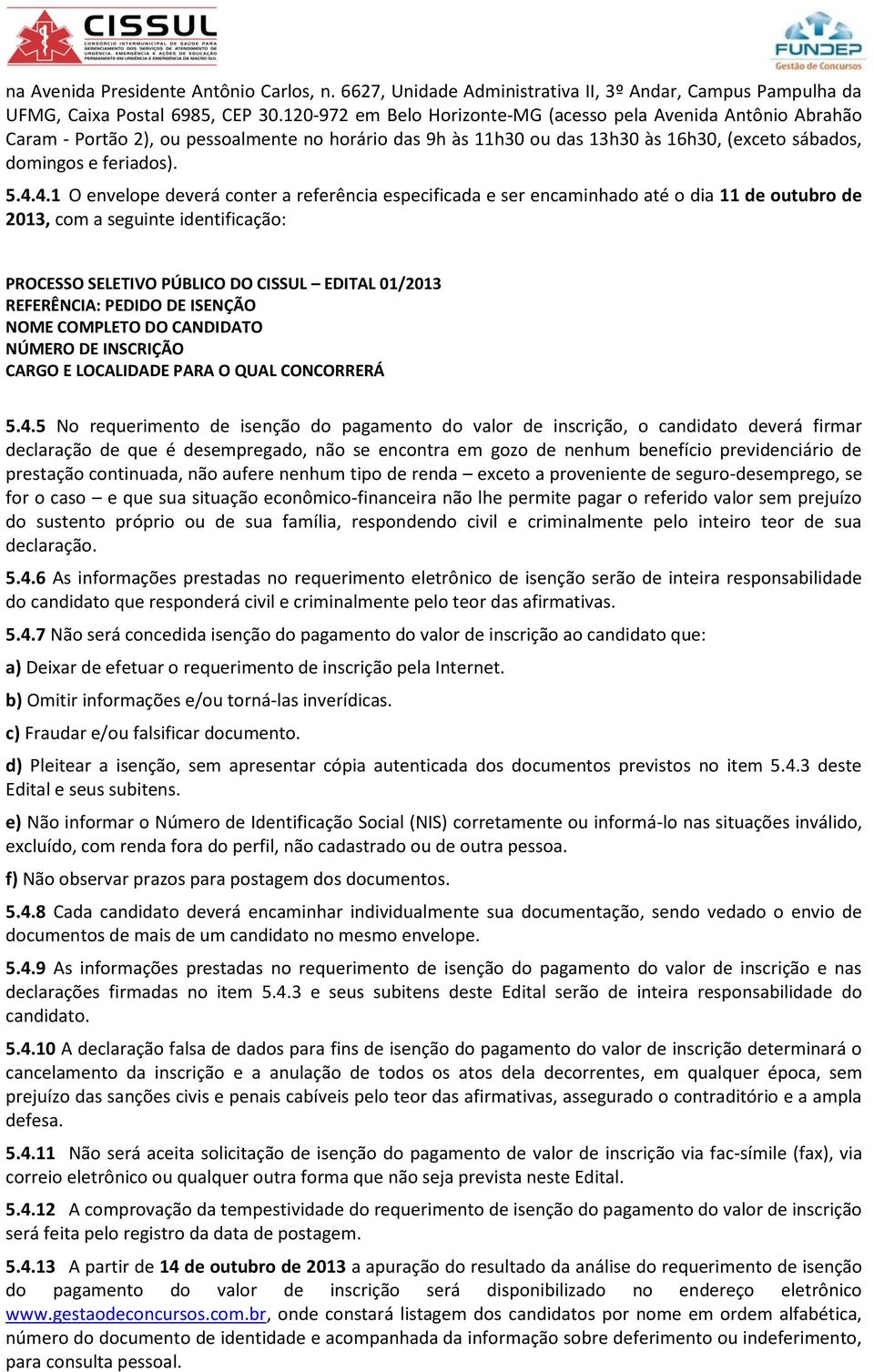 4.1 O envelope deverá conter a referência especificada e ser encaminhado até o dia 11 de outubro de 2013, com a seguinte identificação: PROCESSO SELETIVO PÚBLICO DO CISSUL EDITAL 01/2013 REFERÊNCIA: