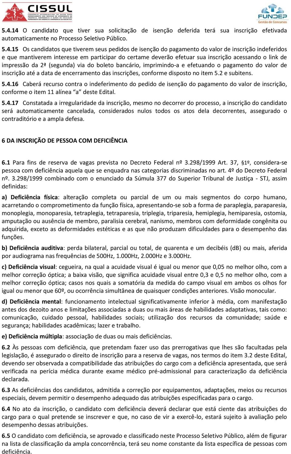 imprimindo-a e efetuando o pagamento do valor de inscrição até a data de encerramento das inscrições, conforme disposto no item 5.2 e subitens. 5.4.