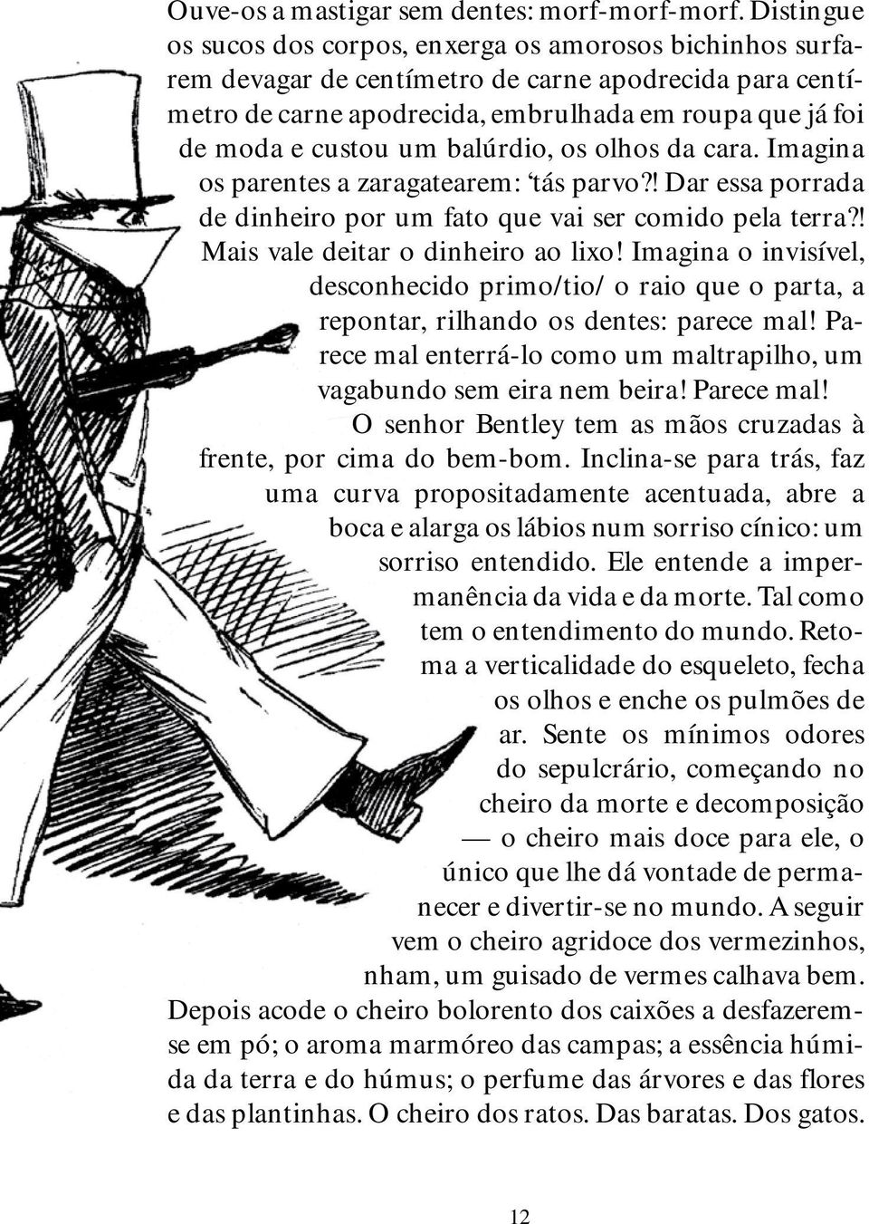 balúrdio, os olhos da cara. Imagina os parentes a zaragatearem: tás parvo?! Dar essa porrada de dinheiro por um fato que vai ser comido pela terra?! Mais vale deitar o dinheiro ao lixo!