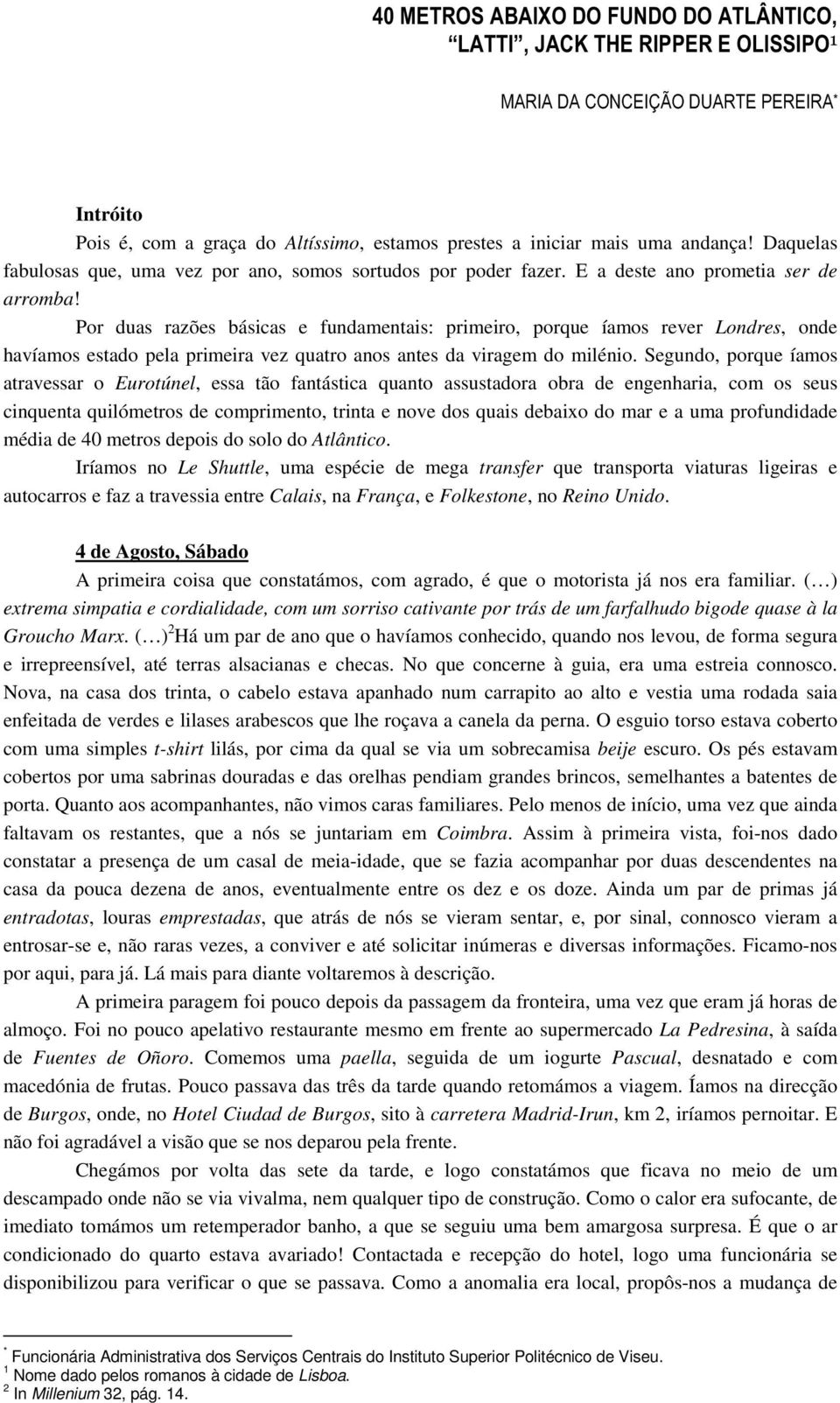 Por duas razões básicas e fundamentais: primeiro, porque íamos rever Londres, onde havíamos estado pela primeira vez quatro anos antes da viragem do milénio.