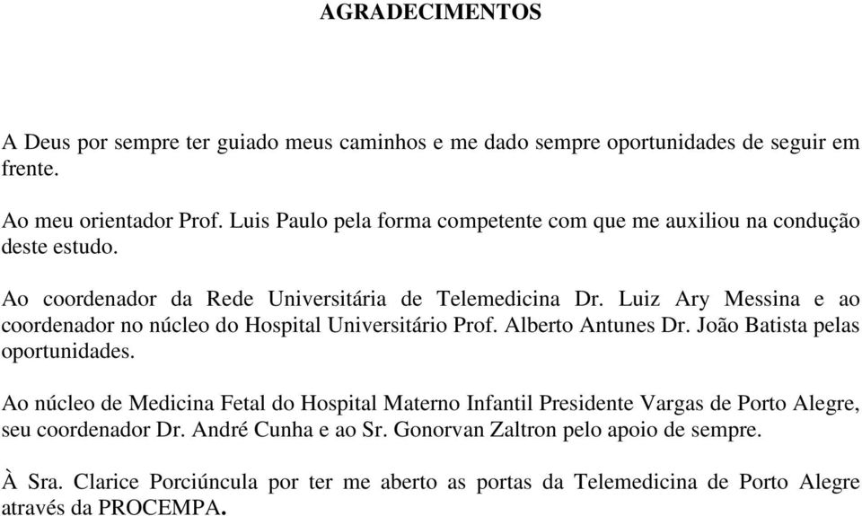 Luiz Ary Messina e ao coordenador no núcleo do Hospital Universitário Prof. Alberto Antunes Dr. João Batista pelas oportunidades.