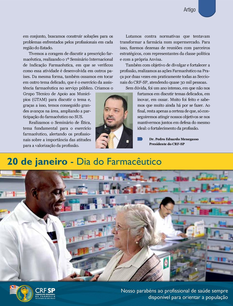 Da mesma forma, também ousamos em tocar em outro tema delicado, que é o exercício da assistência farmacêutica no serviço público.