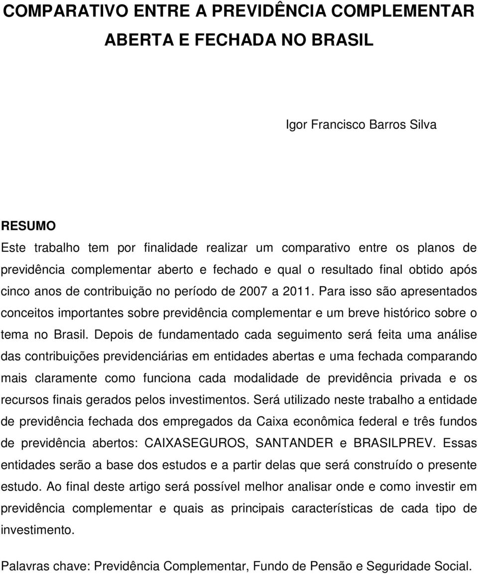 Para isso são apresentados conceitos importantes sobre previdência complementar e um breve histórico sobre o tema no Brasil.