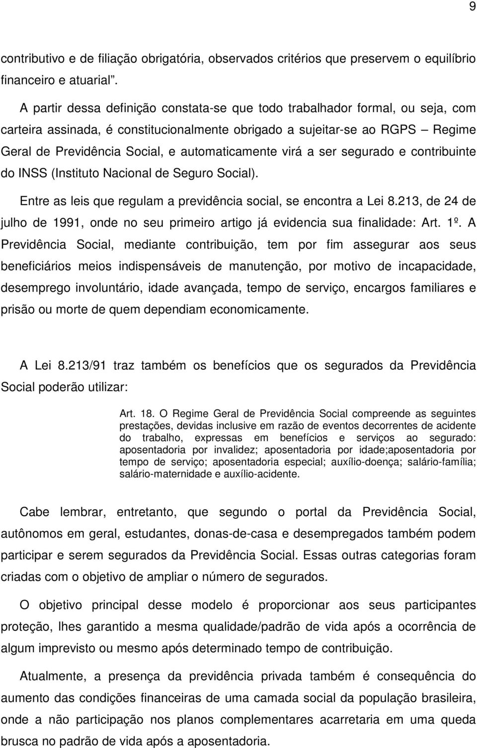 automaticamente virá a ser segurado e contribuinte do INSS (Instituto Nacional de Seguro Social). Entre as leis que regulam a previdência social, se encontra a Lei 8.