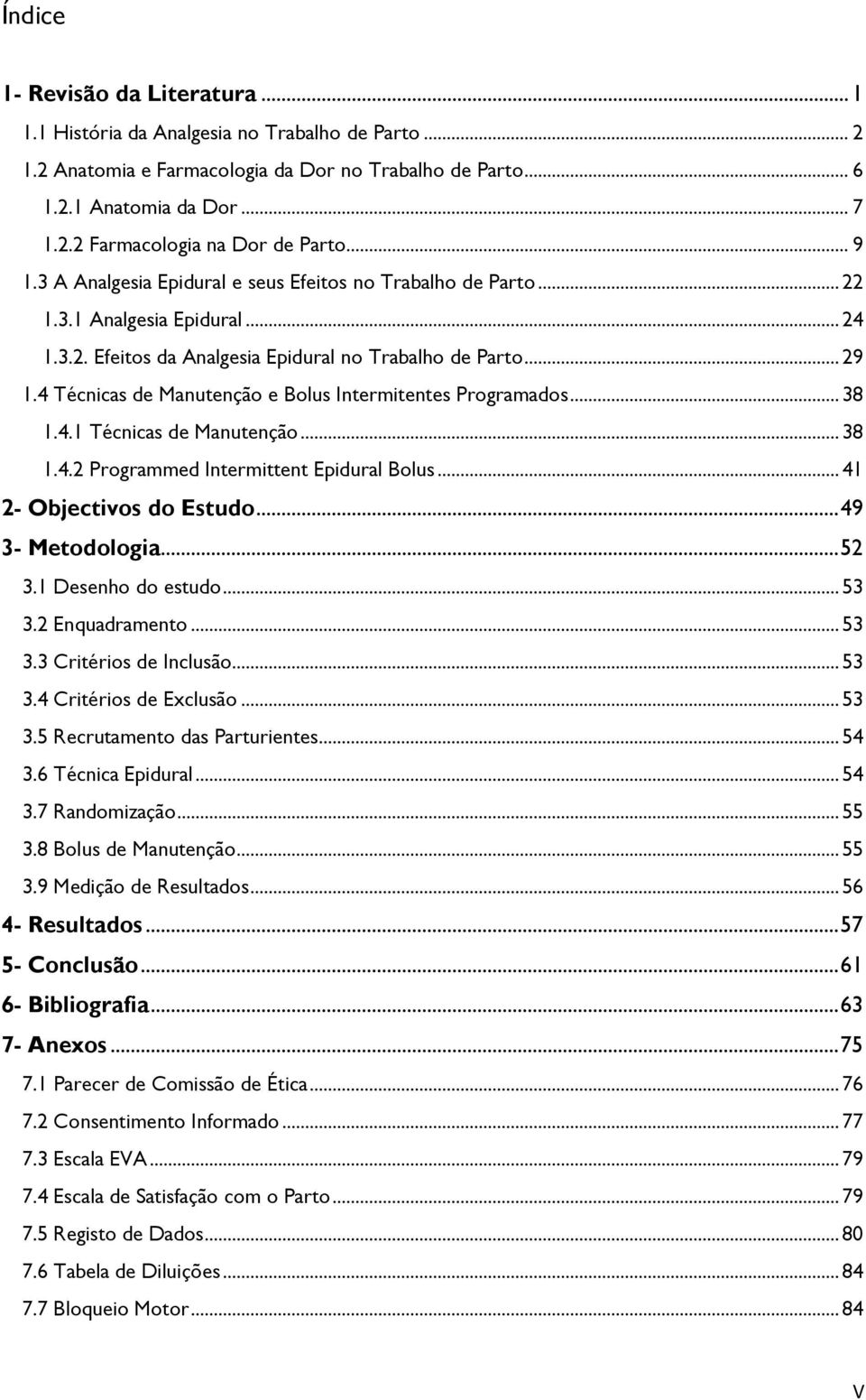 4 Técnicas de Manutenção e Bolus Intermitentes Programados... 38 1.4.1 Técnicas de Manutenção... 38 1.4.2 Programmed Intermittent Epidural Bolus... 41 2- Objectivos do Estudo... 49 3- Metodologia.