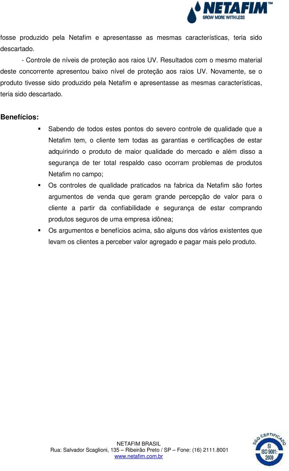 Novamente, se o produto tivesse sido produzido pela Netafim e apresentasse as mesmas características, teria sido descartado.