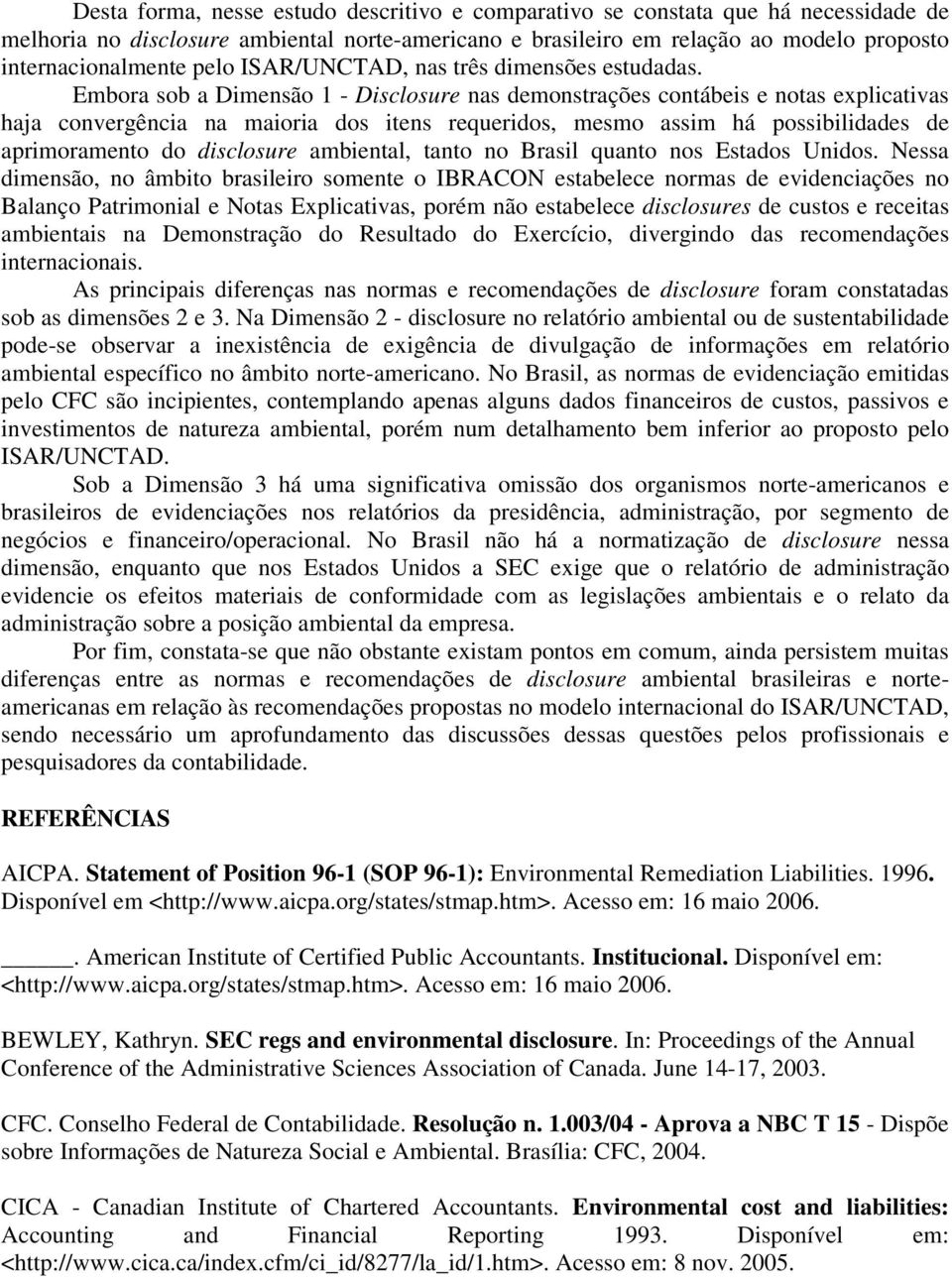 Embora sob a Dimensão 1 - Disclosure nas demonstrações contábeis e notas explicativas haja convergência na maioria dos itens requeridos, mesmo assim há possibilidades de aprimoramento do disclosure