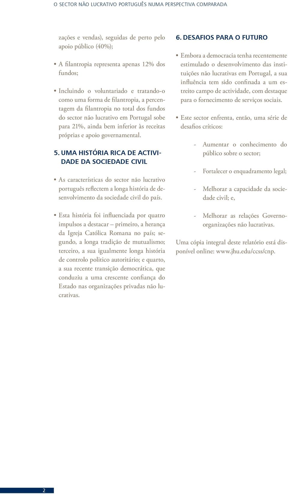 governamental 5 Uma história rica de actividade da sociedade civil As características do sector não lucrativo português reflectem a longa história de desenvolvimento da sociedade civil do país Esta