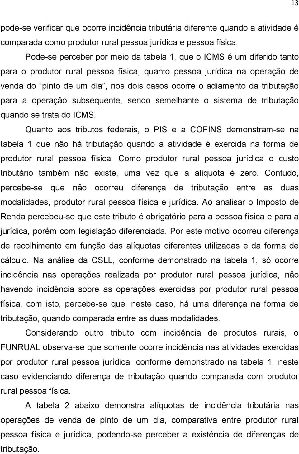 adiamento da tributação para a operação subsequente, sendo semelhante o sistema de tributação quando se trata do ICMS.