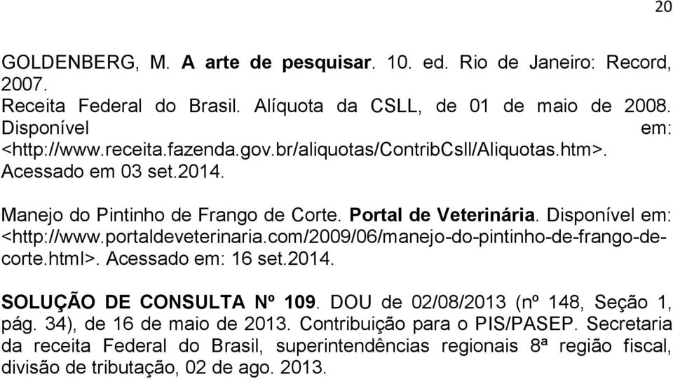 portaldeveterinaria.com/2009/06/manejo-do-pintinho-de-frango-decorte.html>. Acessado em: 16 set.2014. SOLUÇÃO DE CONSULTA Nº 109. DOU de 02/08/2013 (nº 148, Seção 1, pág.