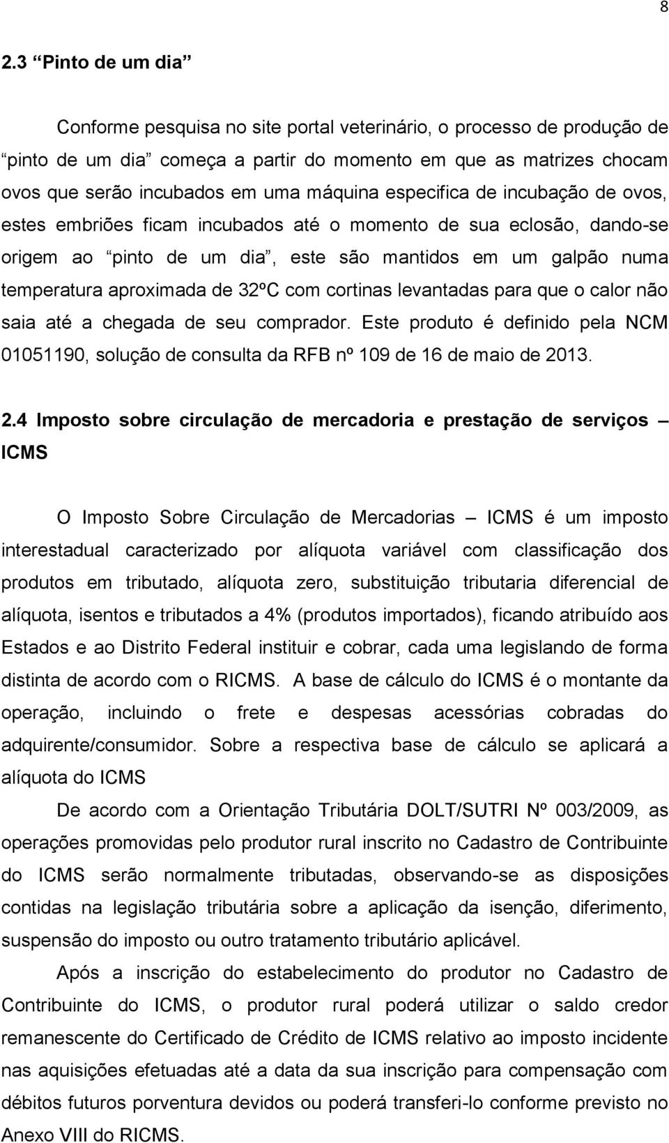 32ºC com cortinas levantadas para que o calor não saia até a chegada de seu comprador. Este produto é definido pela NCM 01051190, solução de consulta da RFB nº 109 de 16 de maio de 20