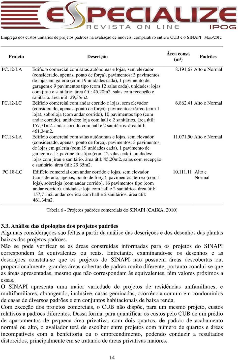 salas com recepção e sanitário. área útil: 29,35m2. Edifício comercial com andar corrido e lojas, sem elevador (considerado, apenas, ponto de força).