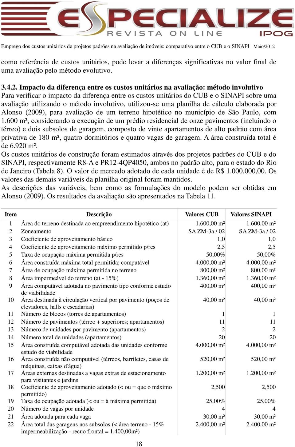 método involutivo, utilizou-se uma planilha de cálculo elaborada por Alonso (2009), para avaliação de um terreno hipotético no município de São Paulo, com 1.