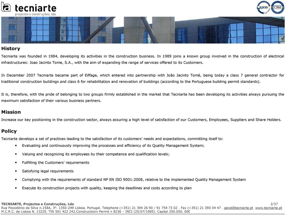 In December 2007 Tecniarte became part of Eiffage, which entered into partnership with João Jacinto Tomé, being today a class 7 general contractor for traditional construction buildings and class 6