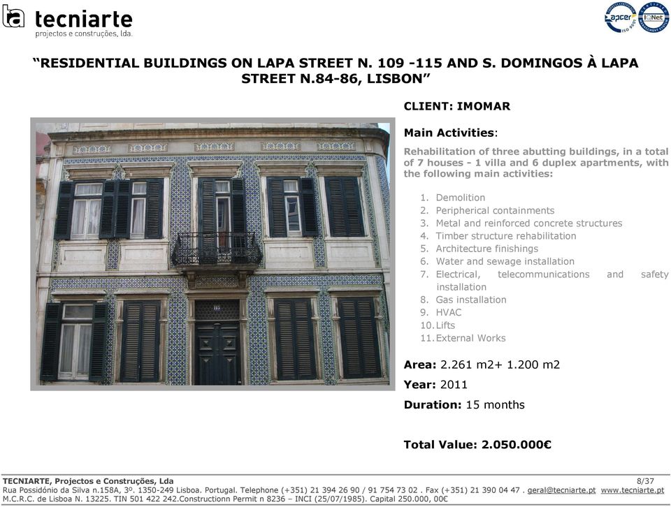 main activities: 1. Demolition 2. Peripherical containments 3. Metal and reinforced concrete structures 4. Timber structure rehabilitation 5. Architecture finishings 6.