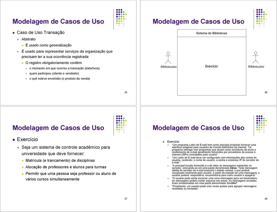 Bibliotecário " quem participou (cliente e vendedor) " o quê esteve envolvido (o produto da venda) 25 26! Exercício! Seja um sistema de controle acadêmico para universidade que deve fornecer:!