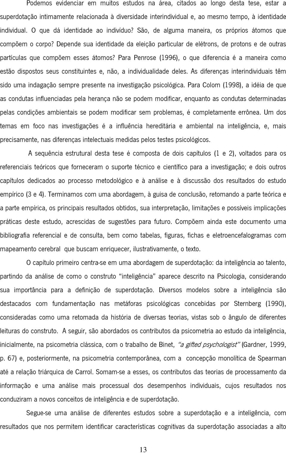 Depende sua identidade da eleição particular de elétrons, de protons e de outras partículas que compõem esses átomos?