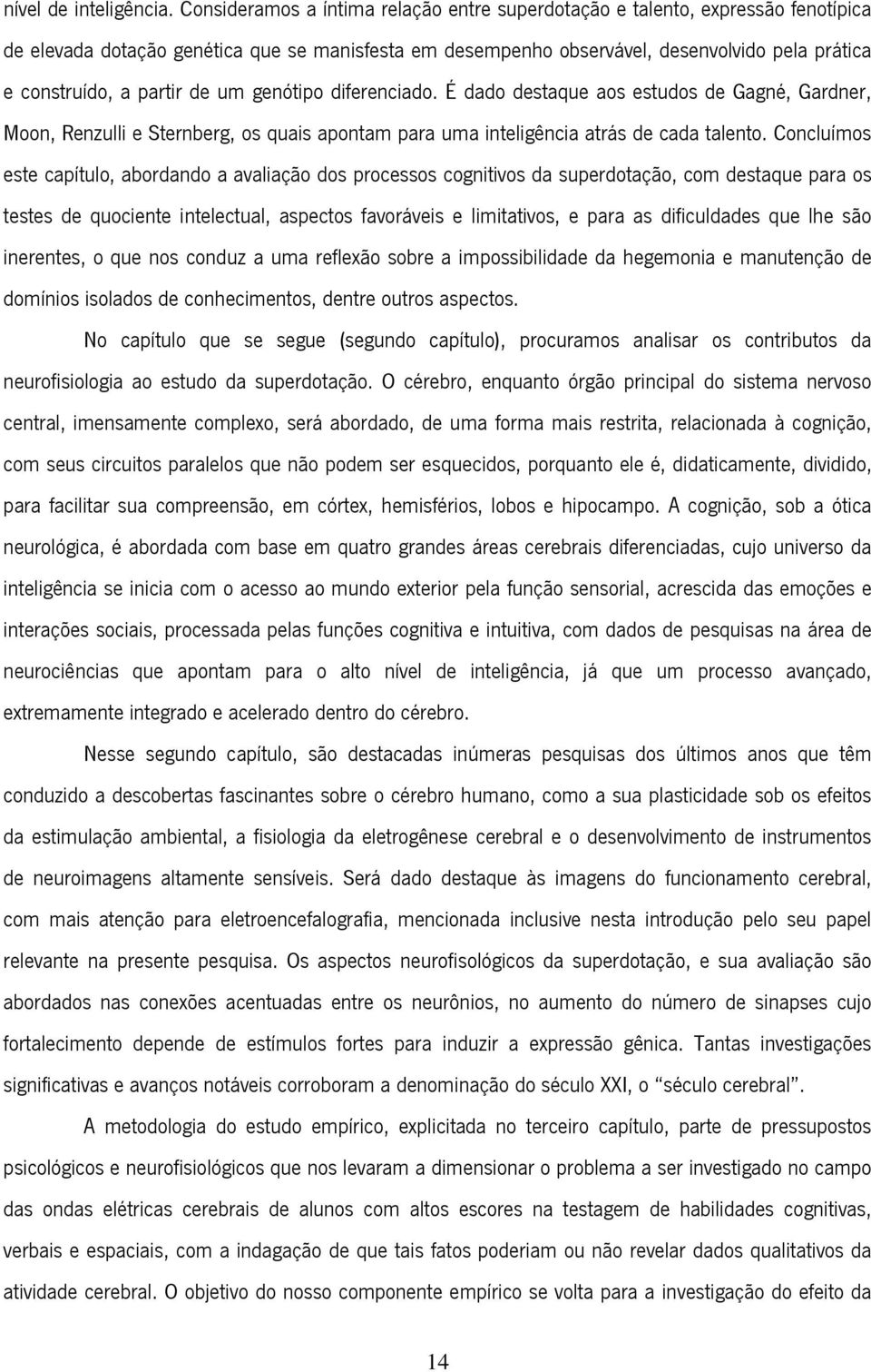 partir de um genótipo diferenciado. É dado destaque aos estudos de Gagné, Gardner, Moon, Renzulli e Sternberg, os quais apontam para uma inteligência atrás de cada talento.