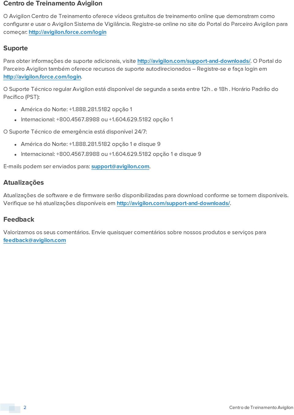 com/support-and-downloads/. O Portal do Parceiro Avigilon também oferece recursos de suporte autodirecionados Registre-se e faça login em http://avigilon.force.com/login.