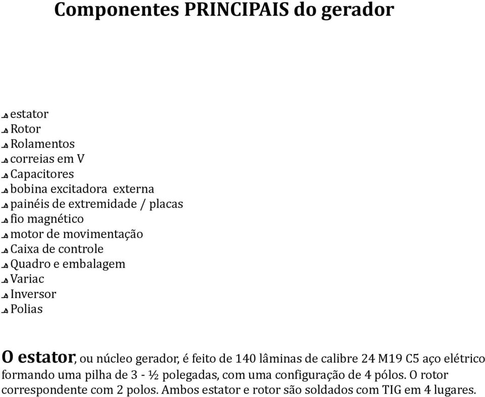 estator, ou núcleo gerador, é feito de 40 lâminas de calibre 24 M9 C5 aço elétrico formando uma pilha de 3 - ½ polegadas,