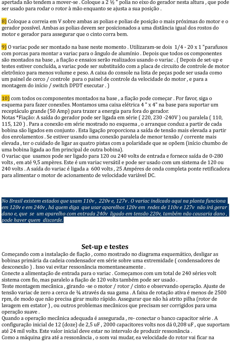 Ambas as polias devem ser posicionados a uma distância igual dos rostos do motor e gerador para assegurar que o cinto corra bem. 9) O variac pode ser montado na base neste momento.