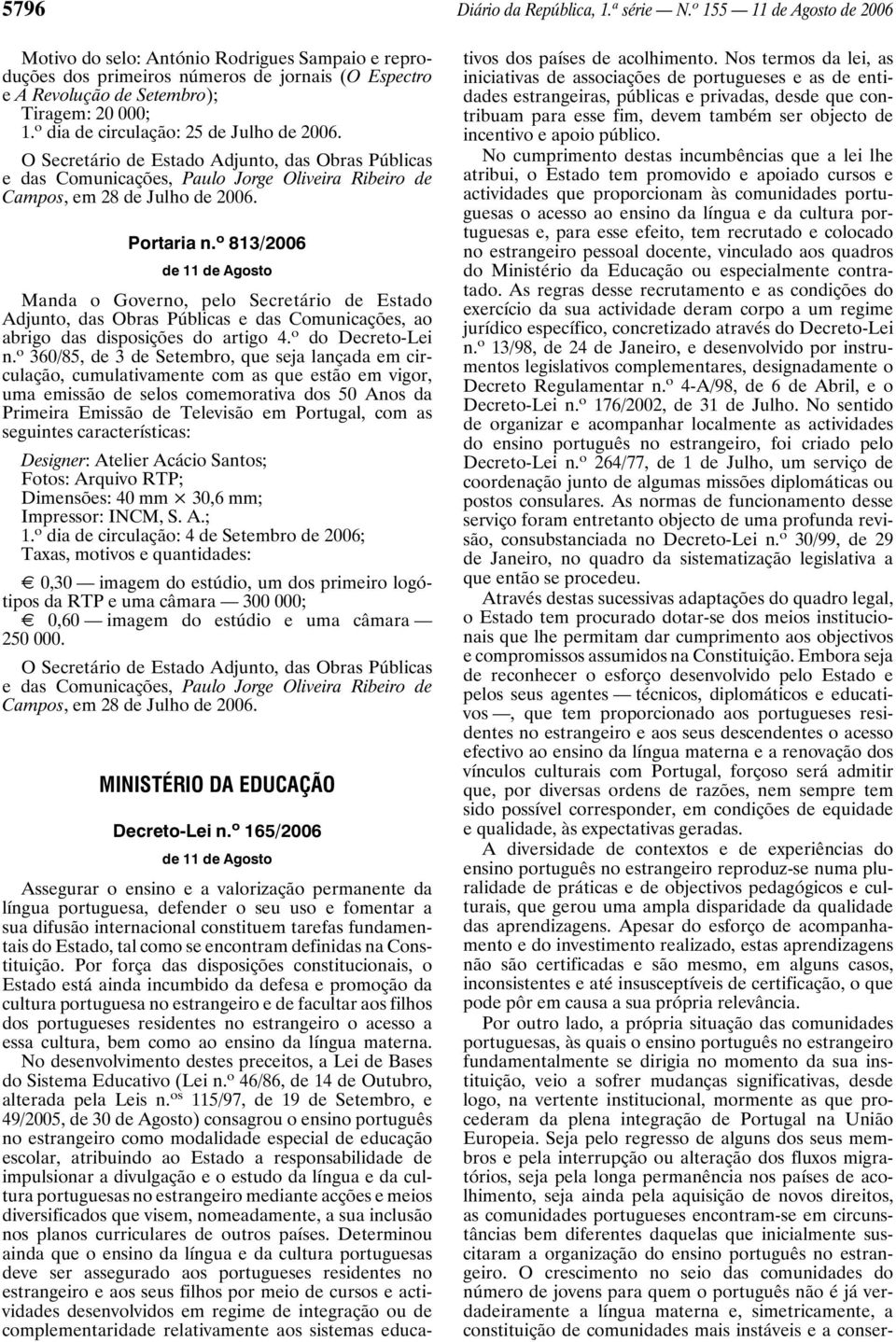 o dia de circulação: 25 de Julho de 2006. O Secretário de Estado Adjunto, das Obras Públicas e das Comunicações, Paulo Jorge Oliveira Ribeiro de Campos, em 28 de Julho de 2006. Portaria n.