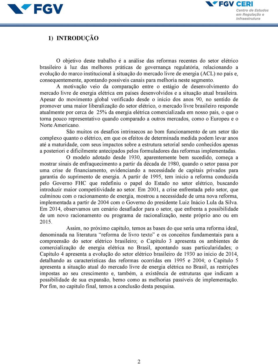 A motivação veio da comparação entre o estágio de desenvolvimento do mercado livre de energia elétrica em países desenvolvidos e a situação atual brasileira.