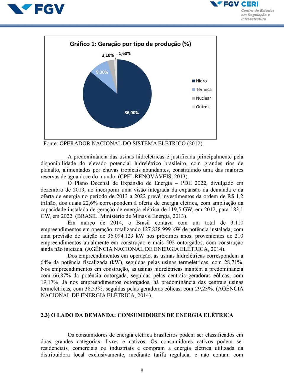 abundantes, constituindo uma das maiores reservas de água doce do mundo. (CPFL RENOVÁVEIS, 2013).