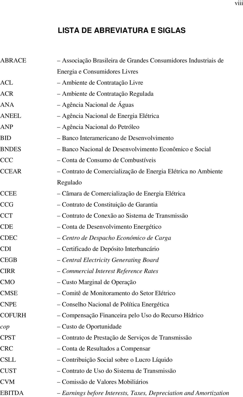 Nacional do Petróleo Banco Interamericano de Desenvolvimento Banco Nacional de Desenvolvimento Econômico e Social Conta de Consumo de Combustíveis Contrato de Comercialização de Energia Elétrica no