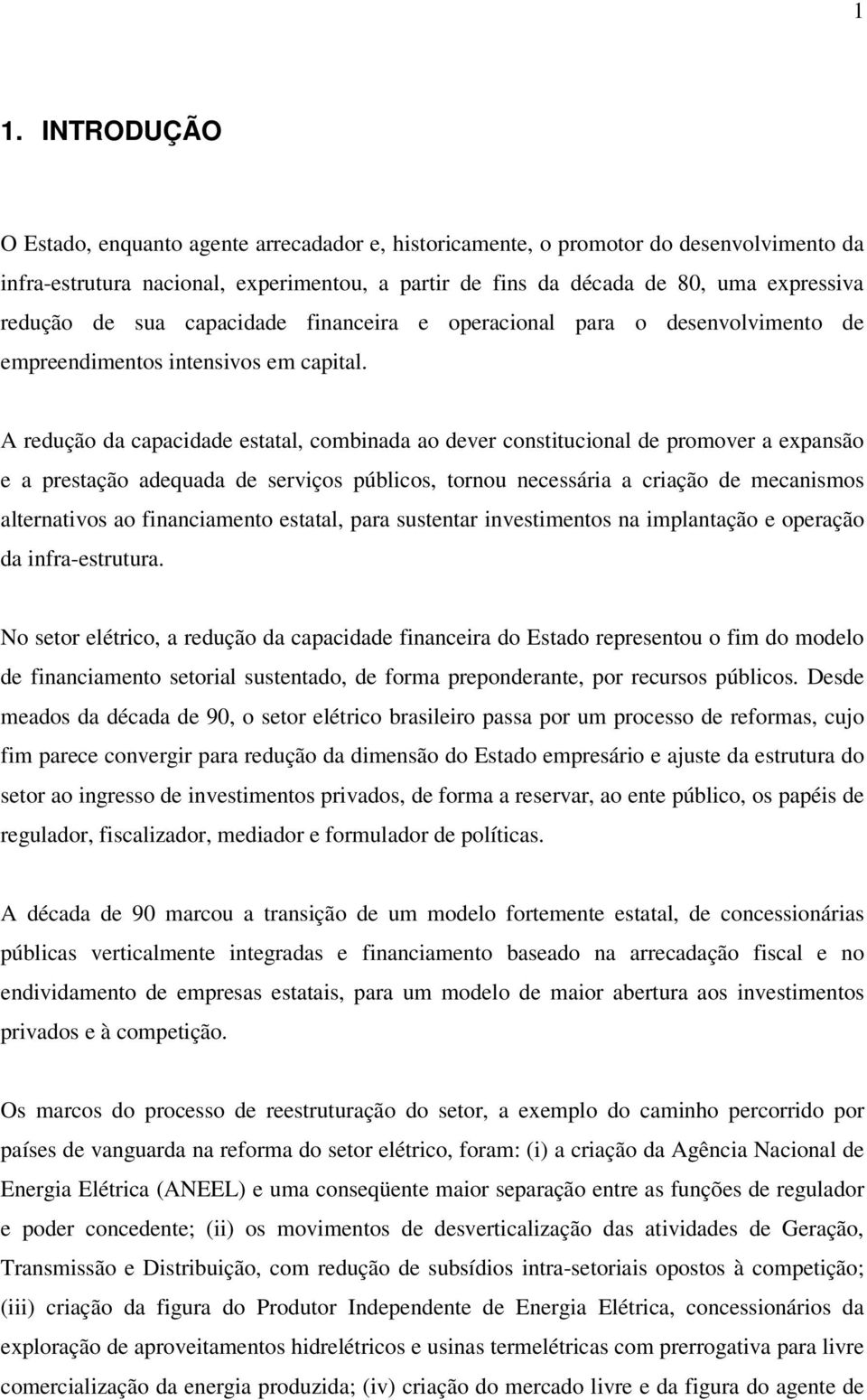 A redução da capacidade estatal, combinada ao dever constitucional de promover a expansão e a prestação adequada de serviços públicos, tornou necessária a criação de mecanismos alternativos ao