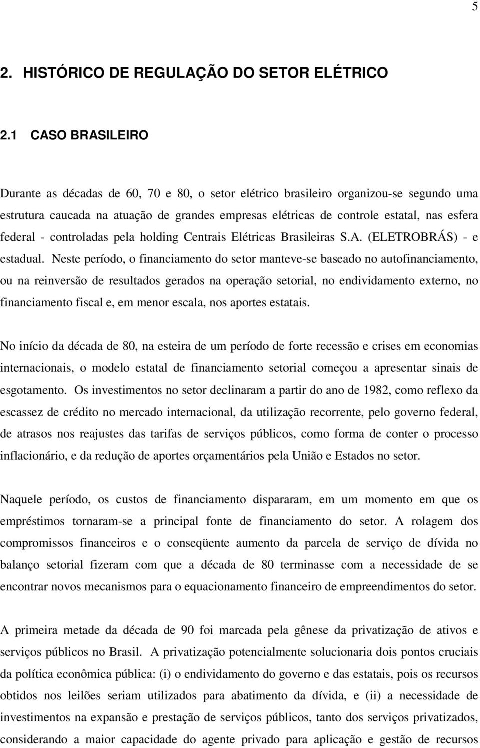 federal - controladas pela holding Centrais Elétricas Brasileiras S.A. (ELETROBRÁS) - e estadual.