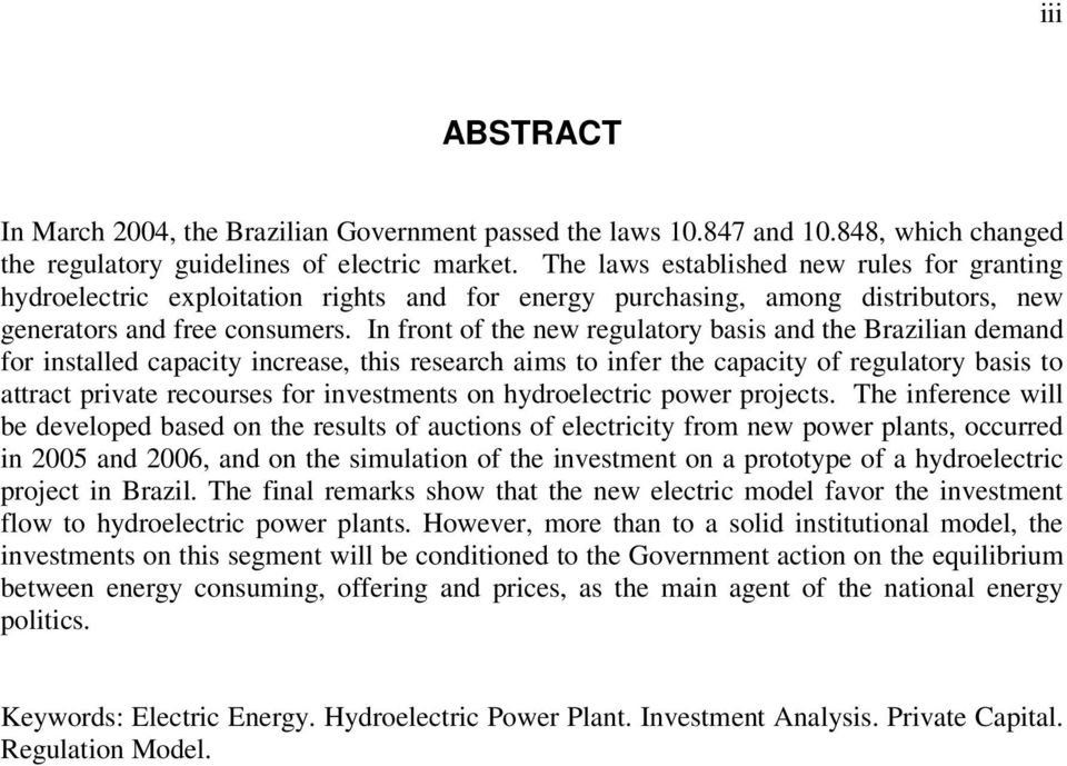 In front of the new regulatory basis and the Brazilian demand for installed capacity increase, this research aims to infer the capacity of regulatory basis to attract private recourses for